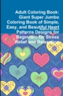 Image for Adult Coloring Book: Giant Super Jumbo Coloring Book of Simple, Easy, and Beautiful Heart Patterns Designs for Beginners for Stress Relief and Relaxation
