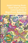 Image for Adult Coloring Book: Giant Super Jumbo Coloring Book of Magnificent Butterflies and Flowers Designs for Stress Relief and Relaxation