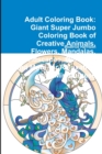 Image for Adult Coloring Book: Giant Super Jumbo Coloring Book of Creative Animals, Flowers, Mandalas, Landscapes, Gardens, and More for Relaxation and Mindfulness