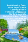 Image for Adult Coloring Book: Giant Super Jumbo Coloring Book of Fantastic Landscapes, Gardens, Animals, Buildings, Cities, Towns, Forests, and More for Stress Relief and Mindfulness