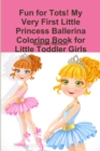 Image for Fun for Tots! My Very First Little Princess Ballerina Coloring Book for Little Toddler Girls