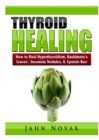 Image for Thyroid Healing : How to Heal Hyperthyroidism, Hashimoto&#39;s, Graves&#39;, Insomnia, Nodules, &amp; Epstein Barr