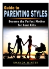 Image for Guide to Parenting Styles : Become the Perfect Mother for Your Kids