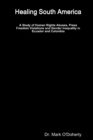 Image for Healing South America - A Study of Human Rights Abuses, Press Freedom Violations and Gender Inequality in Ecuador and Colombia