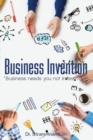 Image for Business Invention: Business Needs You Not Investment