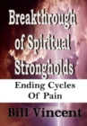 Image for Breakthrough of Spiritual Strongholds : Ending Cycles of Pain