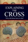 Image for Explaining the Cross: Why did Jesus have to die?