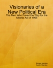 Image for Visionaries of a New Political Era: The Men Who Paved the Way for the Alberta Act of 1905