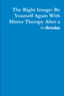 Image for The Right Image: Be Yourself Again With Mirror Therapy After a Stroke