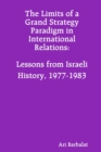 Image for The Limits of a Grand Strategy Paradigm in International Relations: Lessons from Israeli History, 1977-1983