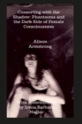 Image for Consorting with the Shadow: Phantasms and the Dark Side of Female Consciousness