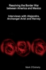 Image for Resolving the Border War between America and Mexico – Interviews with Alejandra, Archangel Ariel and Harvey