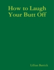 Image for How to Laugh Your Butt Off