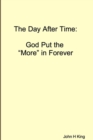 Image for The Day After Time: God Put The &#39;More&#39; in Forever