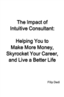 Image for The Impact of Intuitive Consultant: Helping You to Make More Money, Skyrocket Your Career, and Live a Better Life