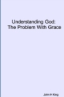 Image for Understanding God: The Problem With Grace