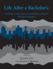 Image for Life After a Bachelor&#39;s: A Guide to the Options Available to Recent College Graduates