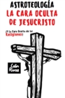 Image for ASTROTEOLOGIA : LA CARA OCULTA DE JESUCRISTO Y LAS RELIGIONES