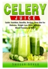 Image for Celery Juice Guide : Nutrition, Benefits, Recipes, Keto Diet for Diabetes, Weight Loss Diets, Allergies, Blood Pressure, &amp; More