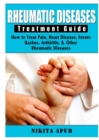 Image for Rheumatic Disease Treatment Guide : How to Treat Pain, Heart Disease, Fevers, Rashes, Arthiritis, &amp; Other Rheumatic Diseases