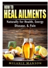 Image for How to Heal Ailments Naturally for Health, Energy, Disease, &amp; Pain