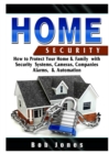 Image for Home Security Guide : How to Protect Your Home &amp; Family with Security Systems, Cameras, Companies, Alarms, &amp; Automation