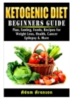 Image for Ketogenic Diet Beginners Guide : Plan, Fasting, Foods, Recipes for Weight Loss, Health, Cancer, Epilepsy &amp; More