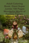 Image for Adult Coloring Book: Giant Super Jumbo 100 Pages Wonderful World of Fantasy Fairies, Magical Forests, and Much More