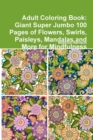 Image for Adult Coloring Book: Giant Super Jumbo 100 Pages of Flowers, Swirls, Paisleys, Mandalas,and More for Mindfulness