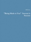 Image for &quot;Being Made to You&quot;  Success is Success