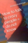 Image for How to talk to crazy people = do not know
