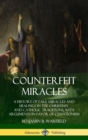 Image for Counterfeit Miracles: A History of Fake Miracles and Healings in the Christian and Catholic Traditions, with Arguments in Favor of Cessationism (Hardcover)