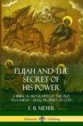 Image for Elijah and the Secret of His Power: A Biblical Biography of the Old Testament – Elias, Prophet of God