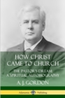 Image for How Christ Came to Church: the Pastor&#39;s Dream; A Spiritual Autobiography