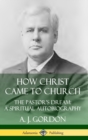 Image for How Christ Came to Church: the Pastor&#39;s Dream; A Spiritual Autobiography (Hardcover)