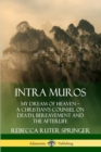 Image for Intra Muros: My Dream of Heaven – A Christian’s Counsel on Death, Bereavement and the Afterlife
