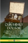 Image for Our Family Doctor: A Companion to “Our Household Medicine Case”; The ABC of Medicine, Especially Adapted to Daily Use in the Home (19th Century Medical History)