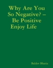Image for Why Are You So Negative? - Be Positive Enjoy Life