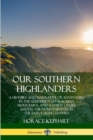 Image for Our Southern Highlanders: A History and Narrative of Adventure in the Southern Appalachian Mountains, and a Study of Life Among the Mountaineers in the early 20th Century