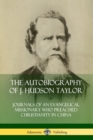 Image for The Autobiography of J. Hudson Taylor: Journals of an Evangelical Missionary Who Preached Christianity in China