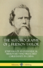 Image for The Autobiography of J. Hudson Taylor: Journals of an Evangelical Missionary Who Preached Christianity in China (Hardcover)