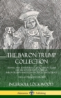 Image for The Baron Trump Collection: Travels and Adventures of Little Baron Trump and his Wonderful Dog Bulger, Baron Trump’s Marvelous Underground Journey &amp; The Last President (or 1900) (Hardcover)