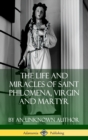 Image for The Life and Miracles of Saint Philomena, Virgin and Martyr (Hardcover)