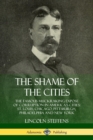 Image for The Shame of the Cities: The Famous Muckraking Expose of Corruption in America’s Cities: St. Louis, Chicago, Pittsburgh, Philadelphia and New York