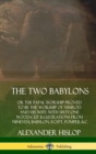 Image for The Two Babylons: or the Papal Worship Proved to Be the Worship of Nimrod and His Wife: With Sixty-One Wood-cut Illustrations from Nineveh, Babylon, Egypt, Pompeii, &amp;c. (Hardcover)