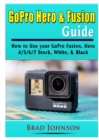Image for GoPro Hero &amp; Fusion Guide : How to Use your GoPro Fusion, Hero 4/5/6/7 Stock, White, &amp; Black