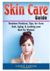 Image for Skin Care Guide : Routines Products, Tips, for Acne, Anti Aging, &amp; Looking your Best for Women