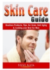 Image for Skin Care Guide : Routines Products, Tips, for Acne, Anti Aging, &amp; Looking your Best for Men