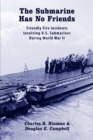 Image for The Submarine Has No Friends: Friendly Fire Incidents Involving U.S. Submarines During World War II