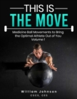 Image for This Is the Move: Medicine Ball Movements To Bring the Optimal Athlete Out of You Volume 1